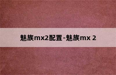 魅族mx2配置-魅族mx 2